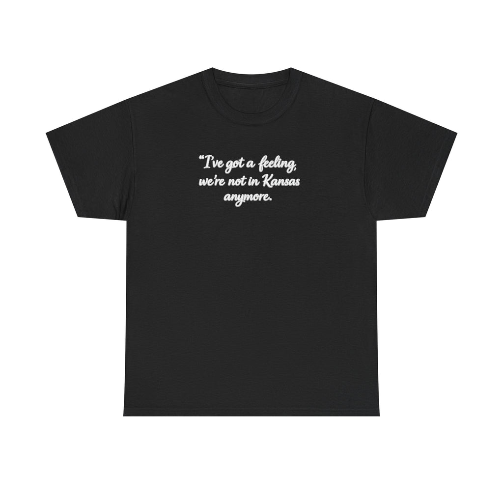 "I’ve got a feeling, we’re not in Kansas anymore" Graphic Tee — Wizard of Oz Quote T-Shirt
