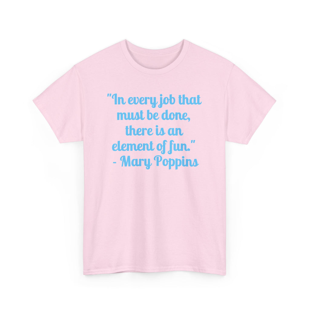 Mary Poppins Quote T-Shirt — "In every job that must be done, there is an element of fun."