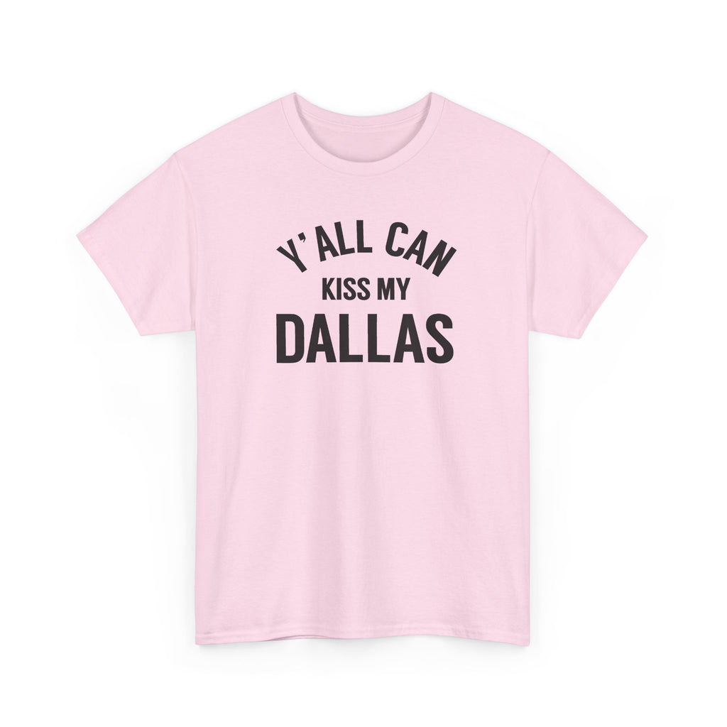 Y'all Can Kiss My Dallas Tee - Funny Texas Pride T-Shirt