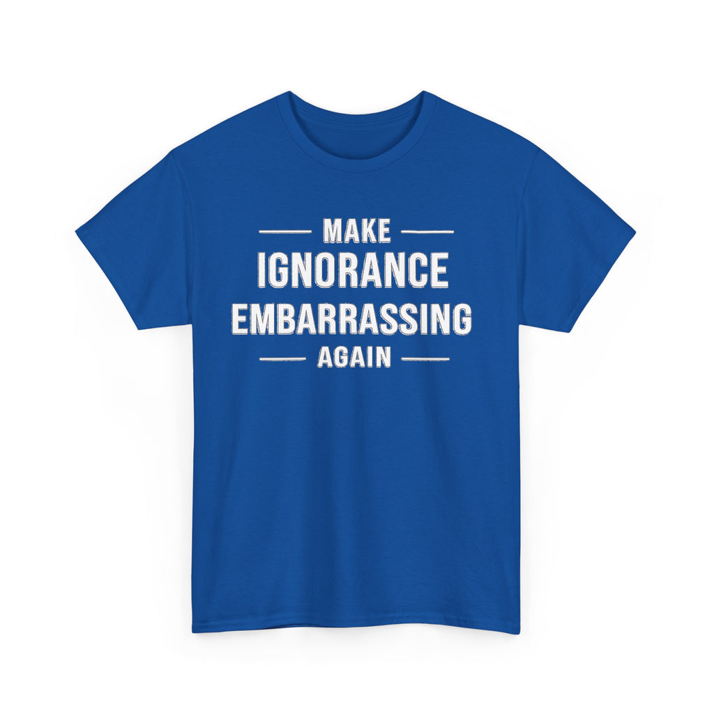Make Ignorance Embarrassing Again Tee