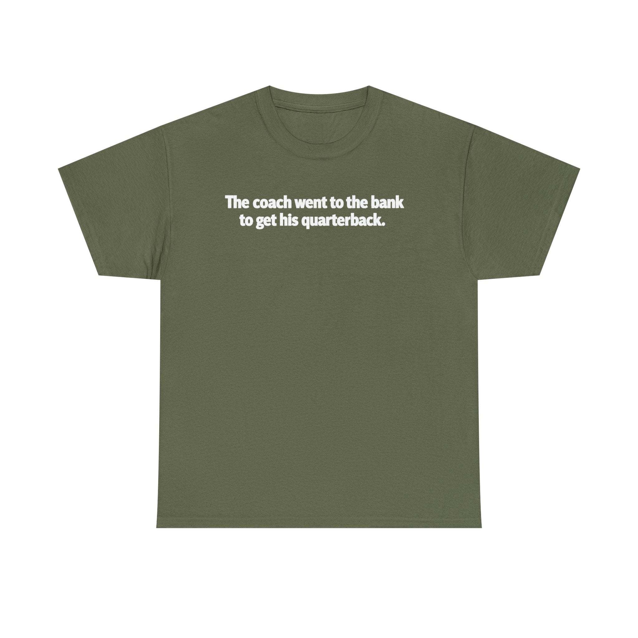 Tee — "The coach went to the bank to get his quarterback." Funny Football Quote Shirt