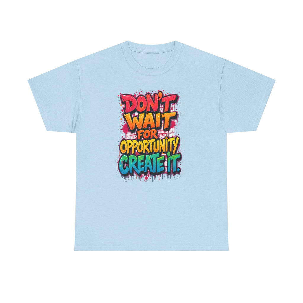 Don't Wait For Opportunity Create It T-Shirt — Motivational Graphic Tee