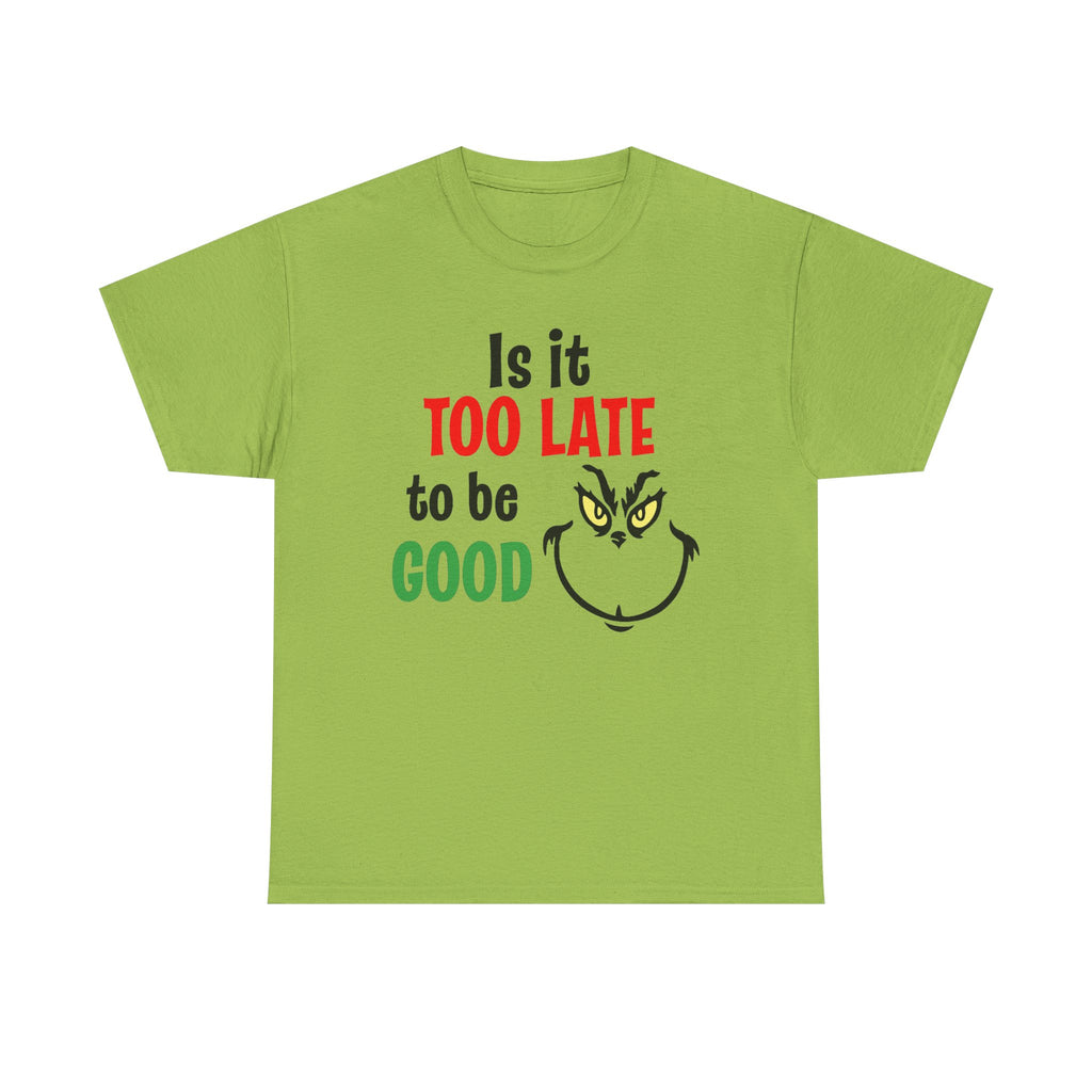 Is It Too Late To Be Good? Tee — Funny Grinch Holiday T-Shirt
