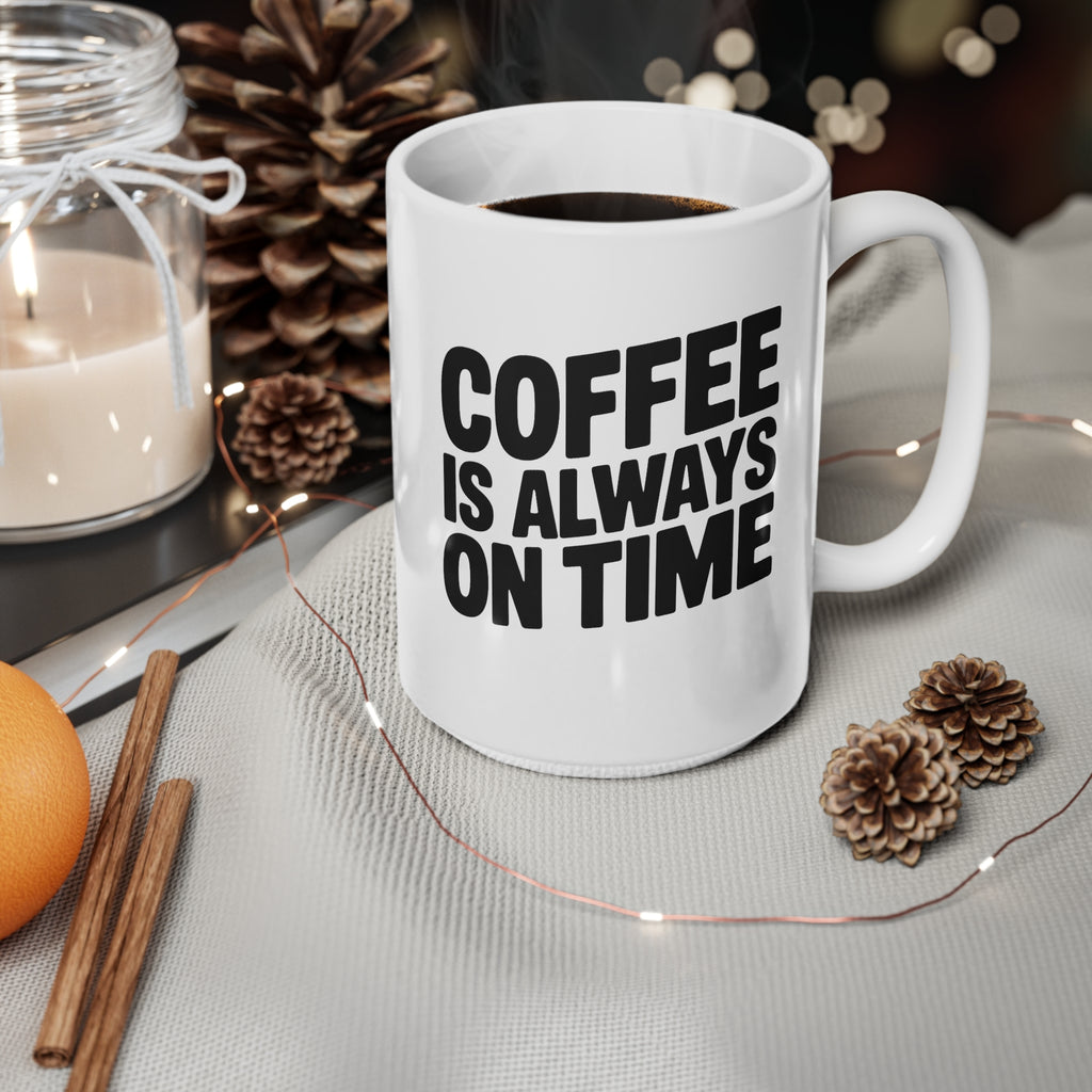 Coffee Mug - "Coffee Is Always On Time" Ceramic 11oz & 15oz