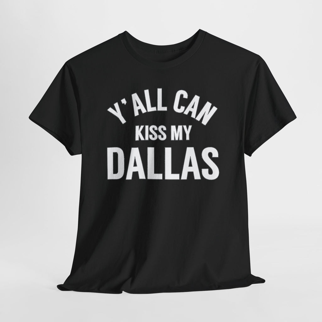 Y'all Can Kiss My Dallas T-Shirt — Funny Texas Pride Tee