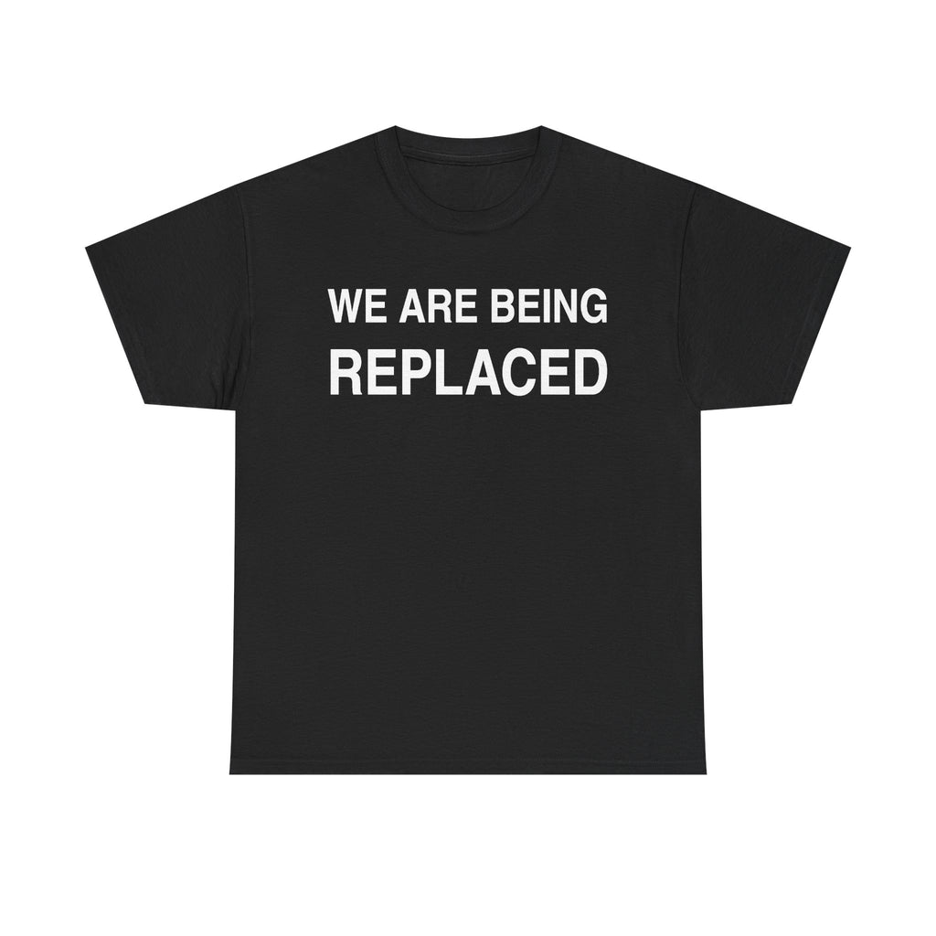 We Are Being Replaced Tee — Bold Statement Graphic T-Shirt