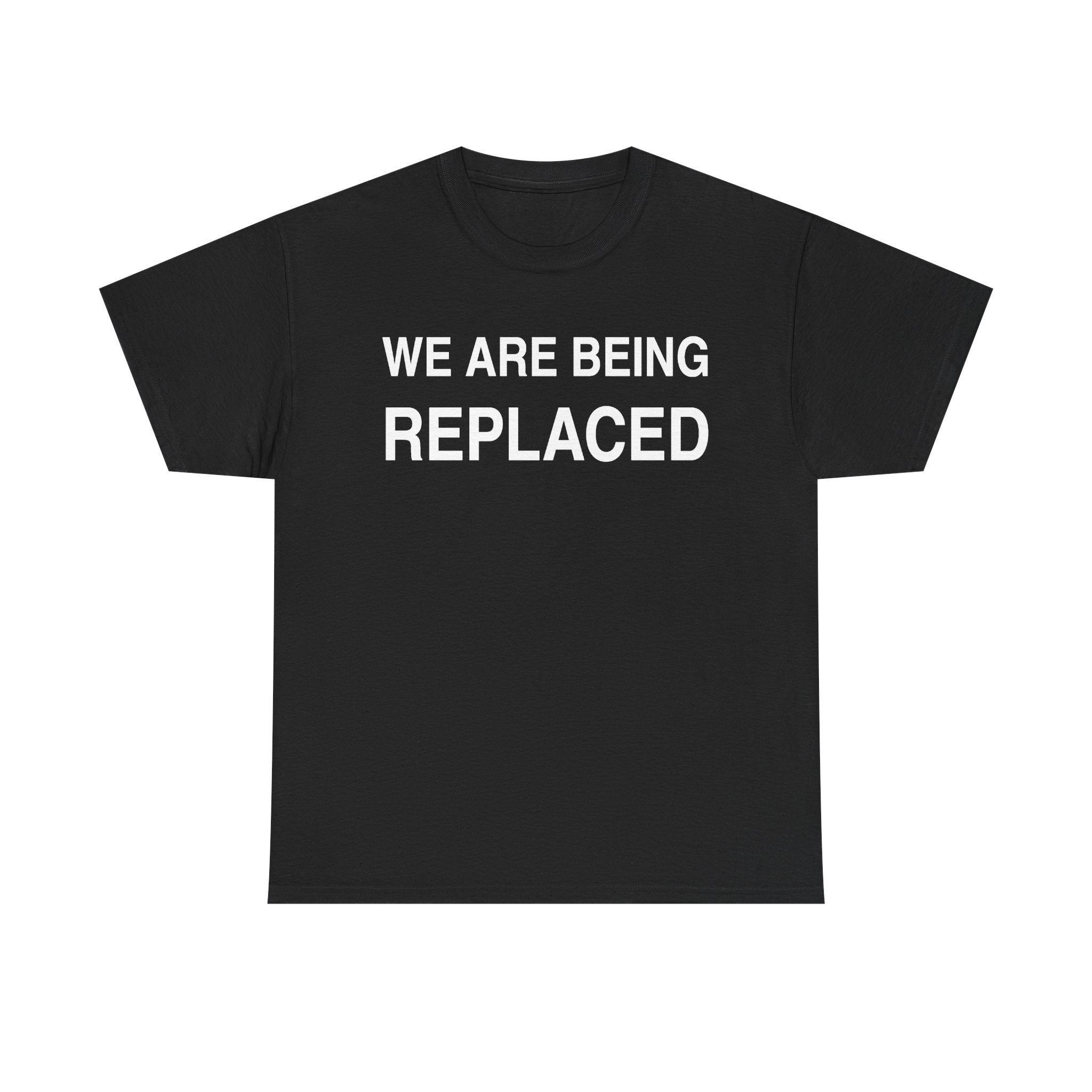 We Are Being Replaced Tee — Bold Statement Graphic T-Shirt