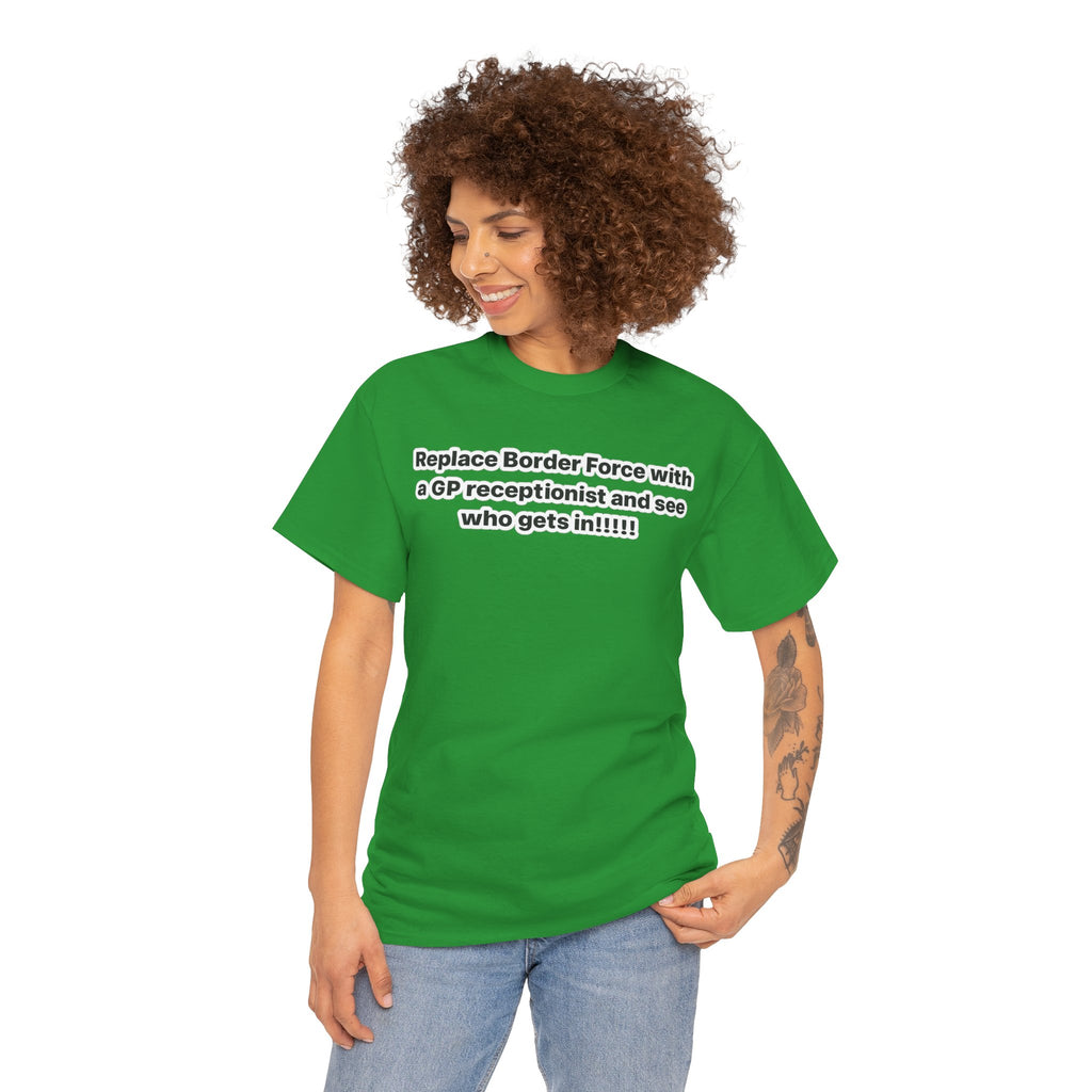 T-Shirt — “Replace Border Force with a GP Receptionist and See Who Gets In” Political Slogan Tee