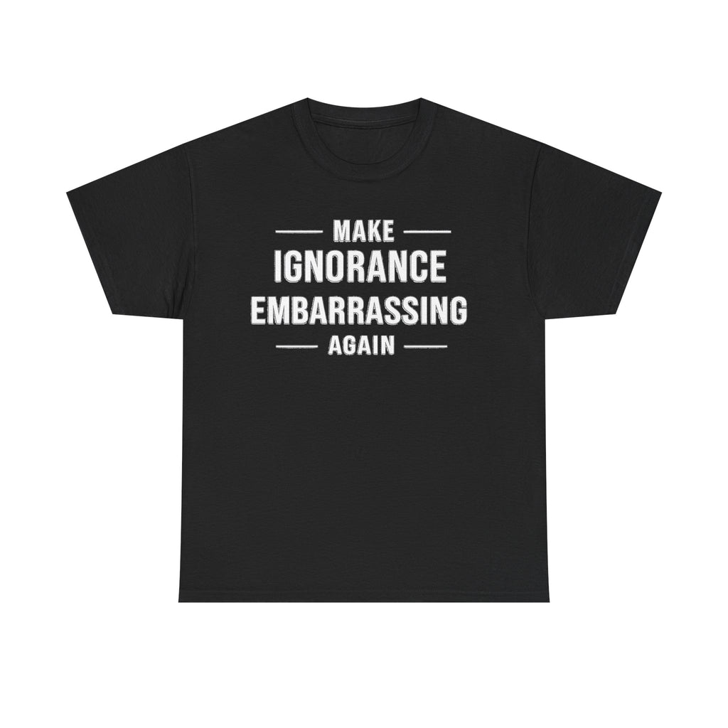 Make Ignorance Embarrassing Again Tee
