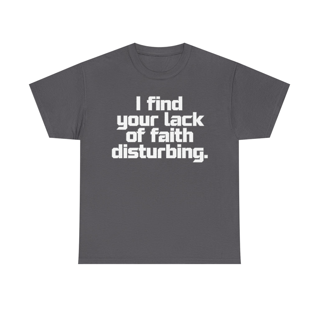 I Find Your Lack of Faith Disturbing T-Shirt