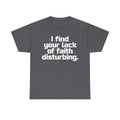 I Find Your Lack of Faith Disturbing T-Shirt