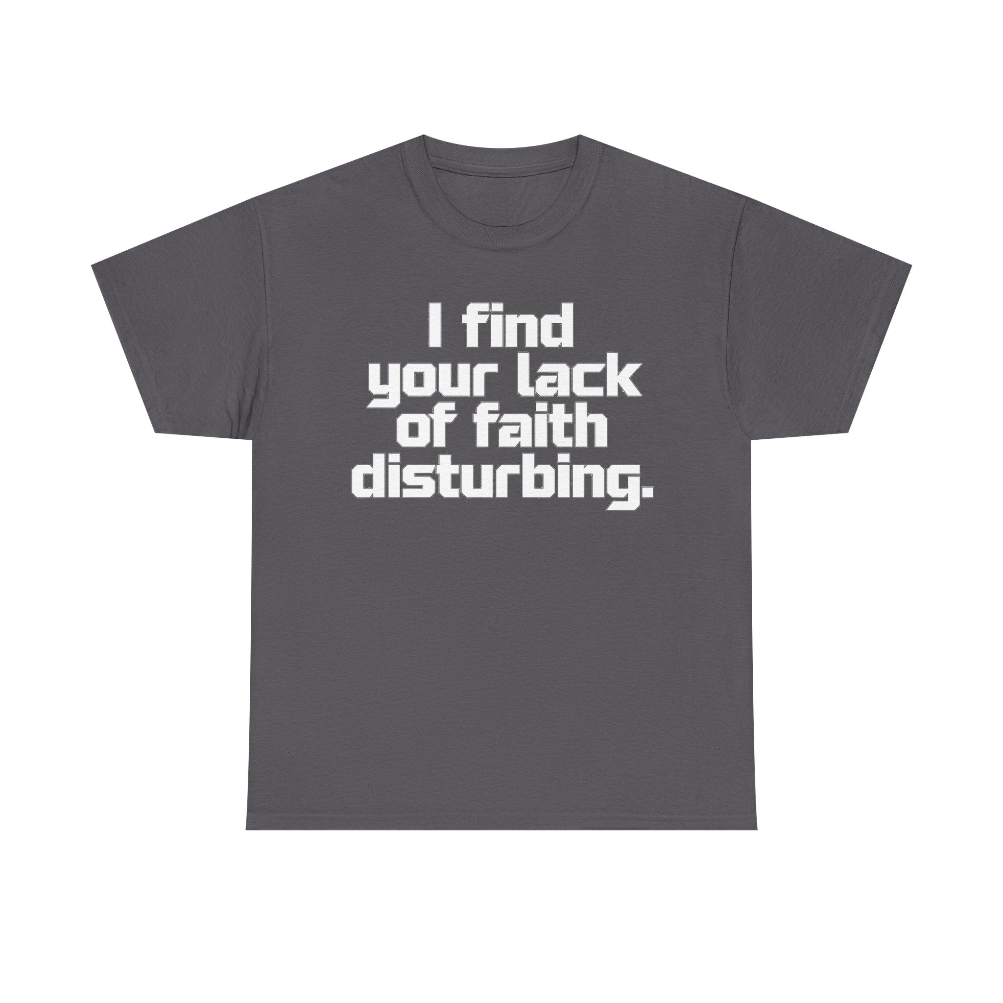 I Find Your Lack of Faith Disturbing T-Shirt