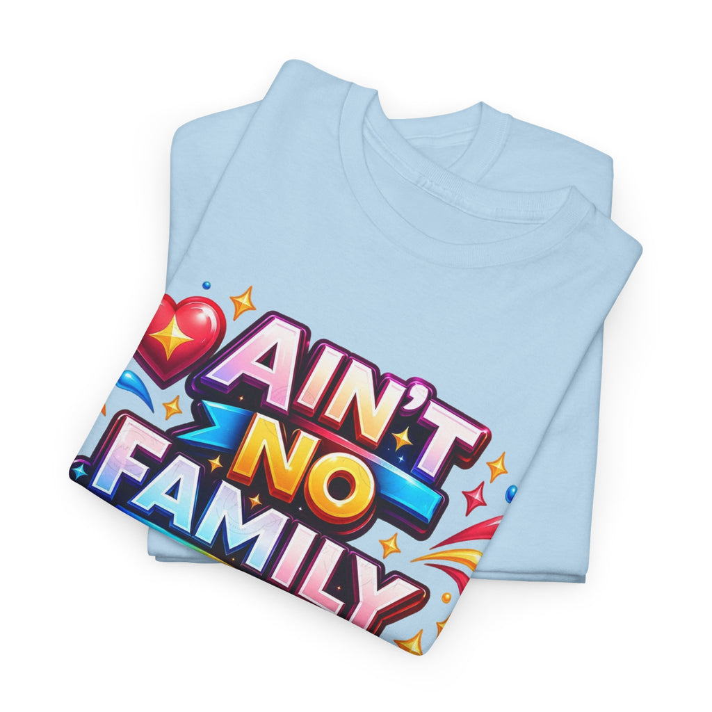 Ain't No Family Like The One I Got Cotton T-Shirt