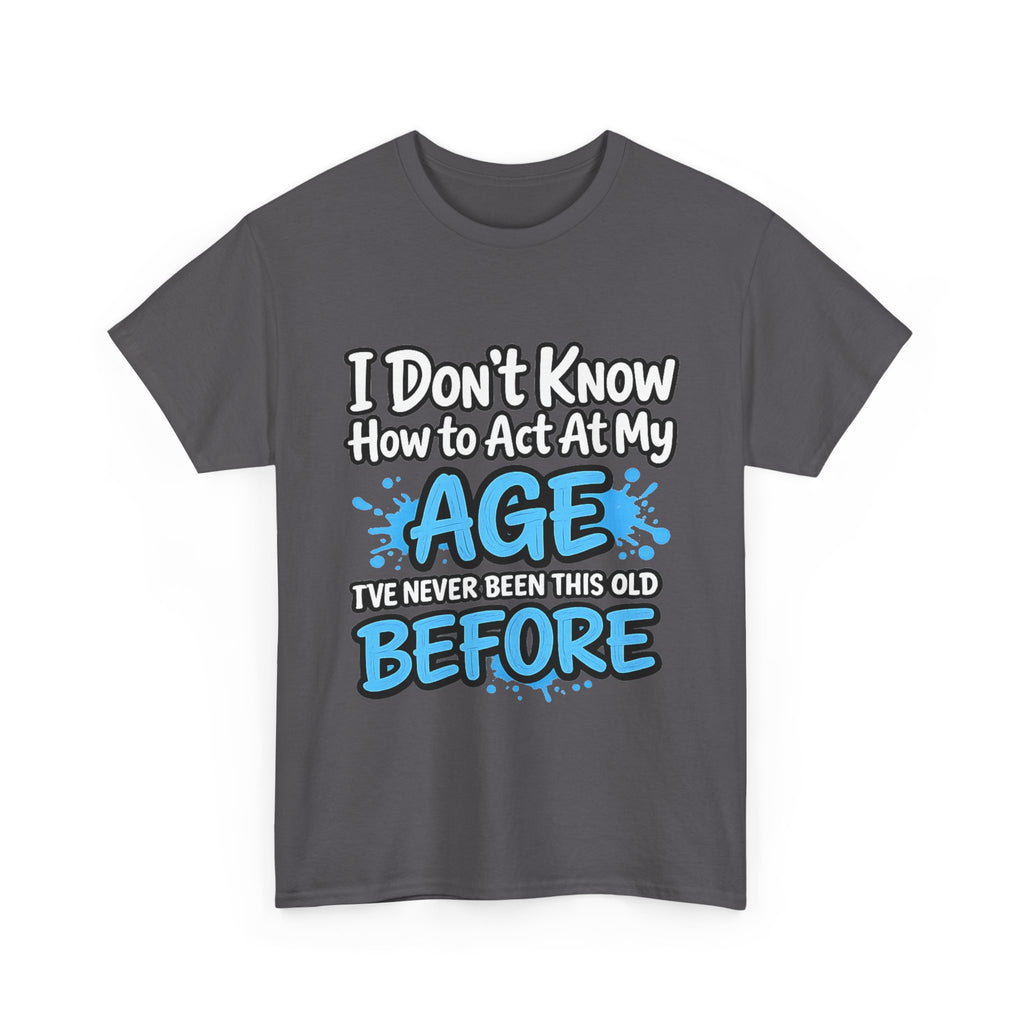 Funny 'I Don't Know How to Act At My Age' Birthday T‑Shirt
