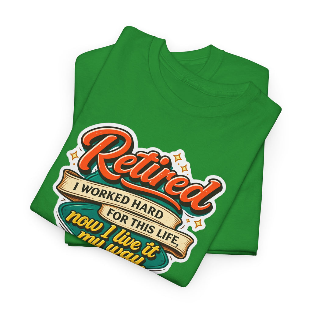 Retired: I Worked Hard For This Life T-Shirt — Retirement Gift Tee