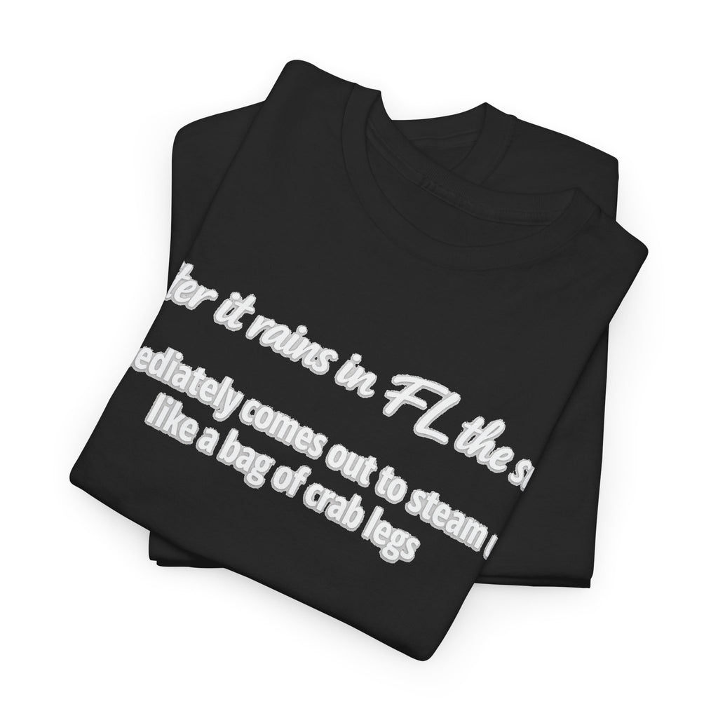 Florida Heat Tee — "after it rains in FL the sun immediately comes out to steam us like a bag of crab legs"