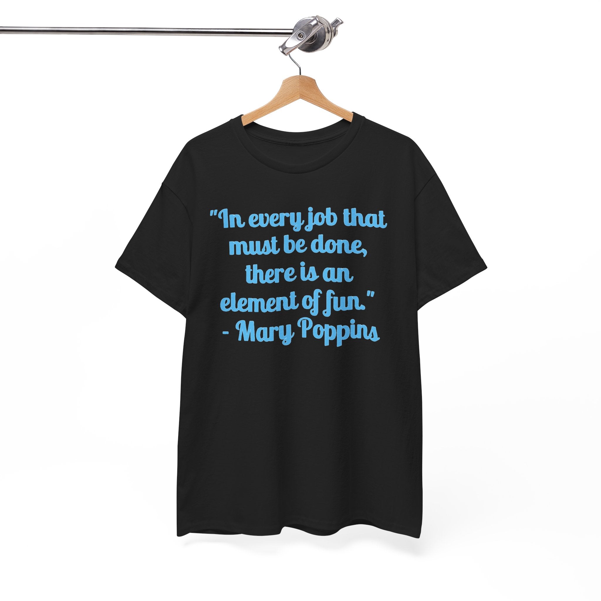 Mary Poppins Quote T-Shirt — "In every job that must be done, there is an element of fun."