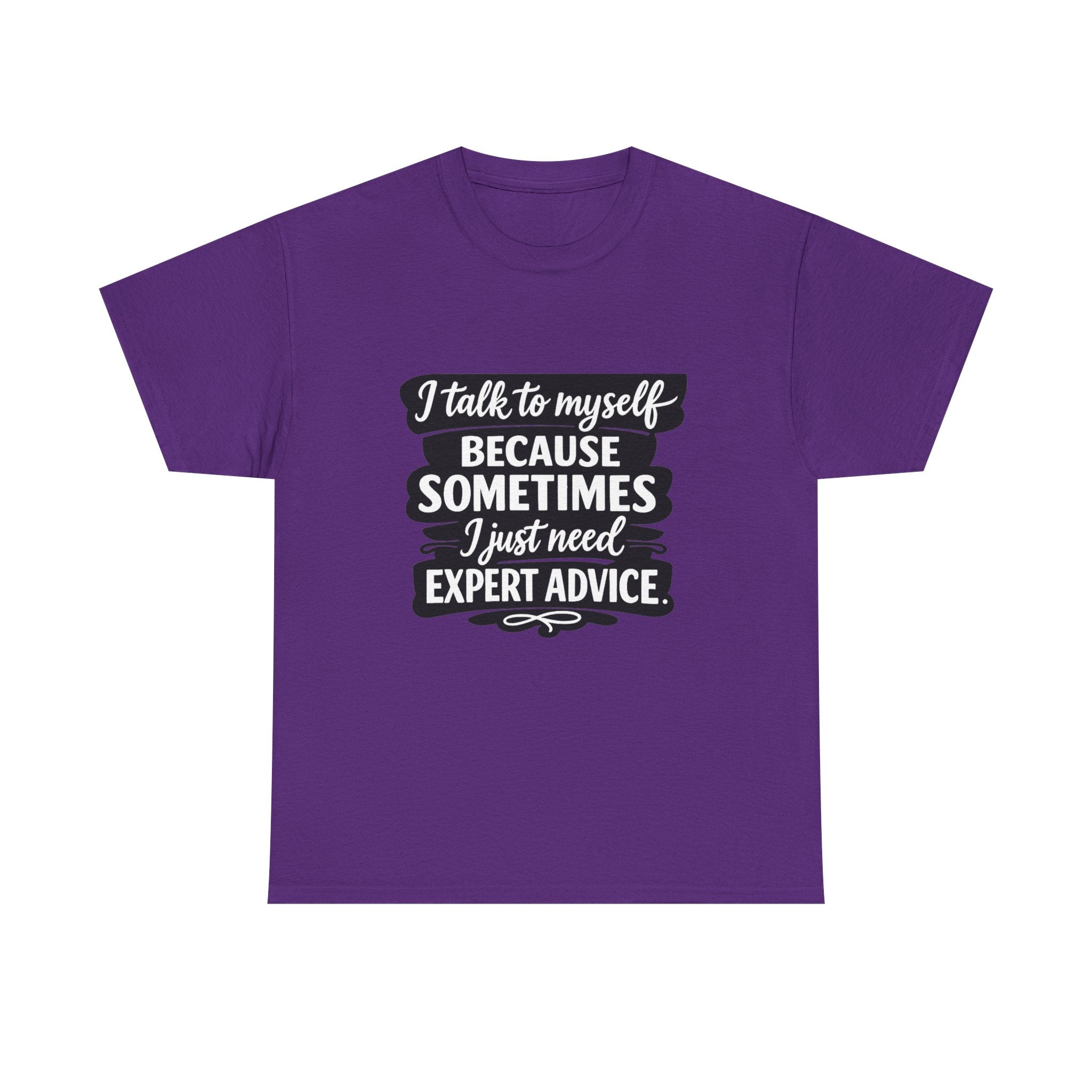Funny Quote T-Shirt — "I Talk To Myself Because Sometimes I Just Need Expert Advice"