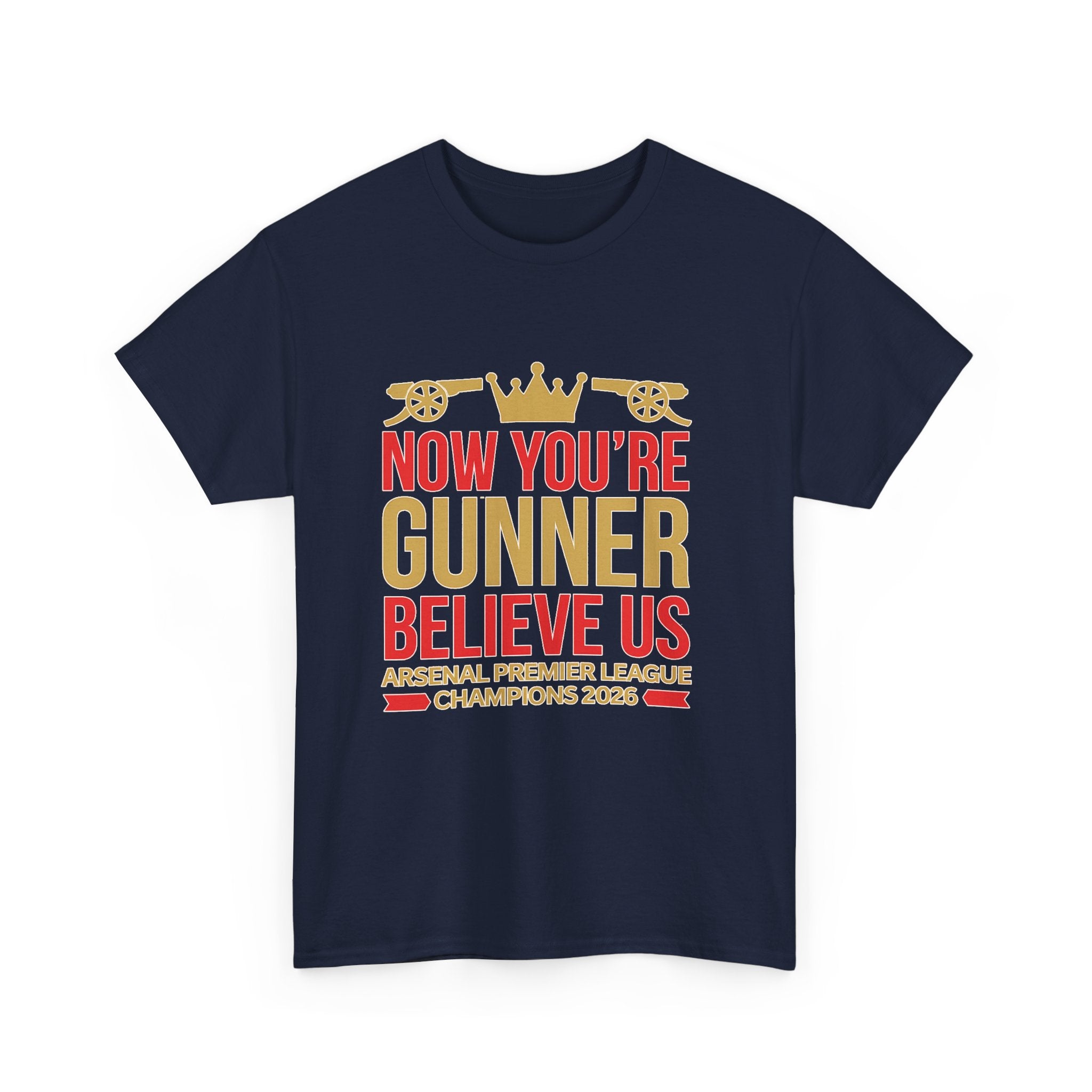 Now You're Gunner Believe Us T-Shirt — Arsenal Premier League Champions 2026 Fan Tee