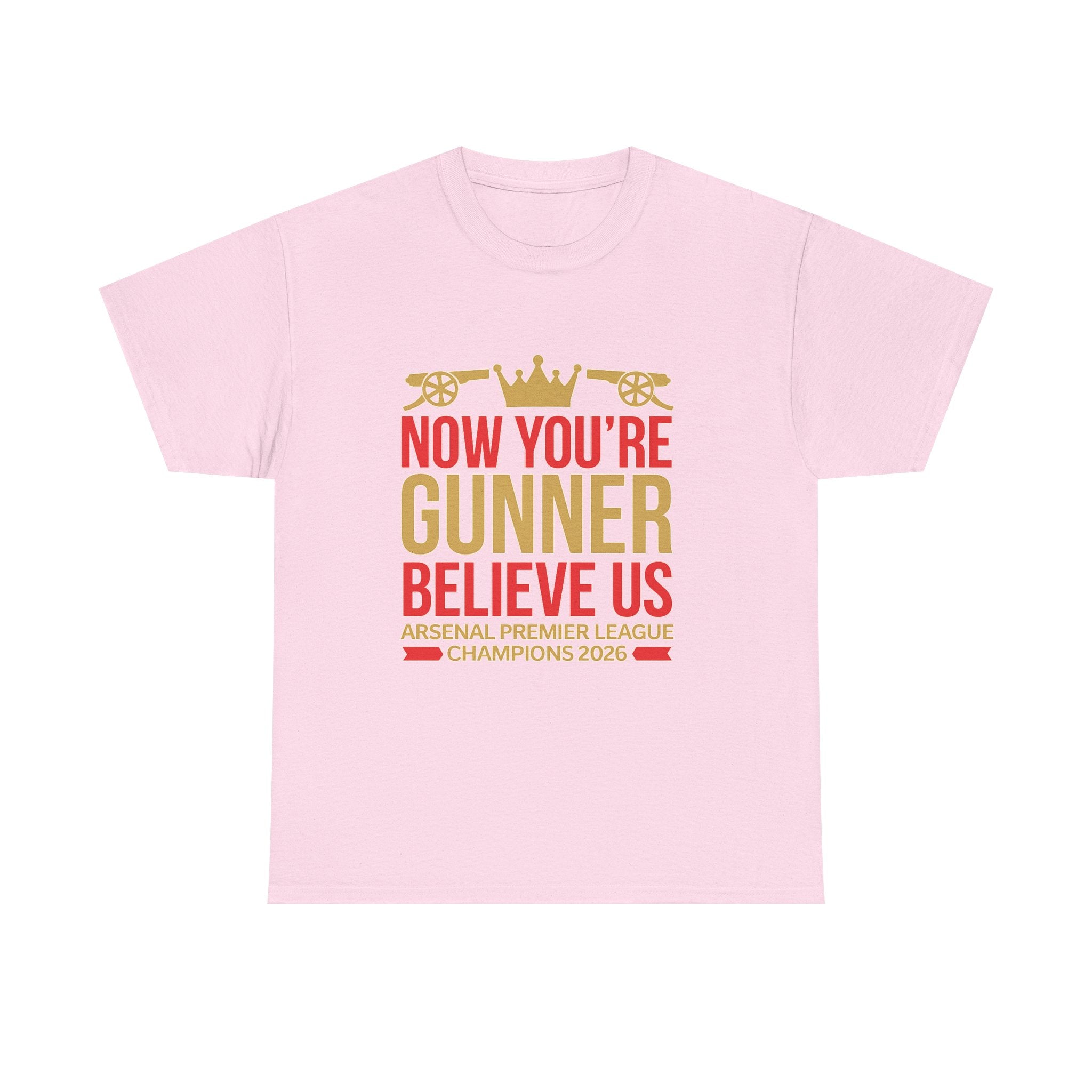Now You're Gunner Believe Us T-Shirt — Arsenal Premier League Champions 2026 Fan Tee