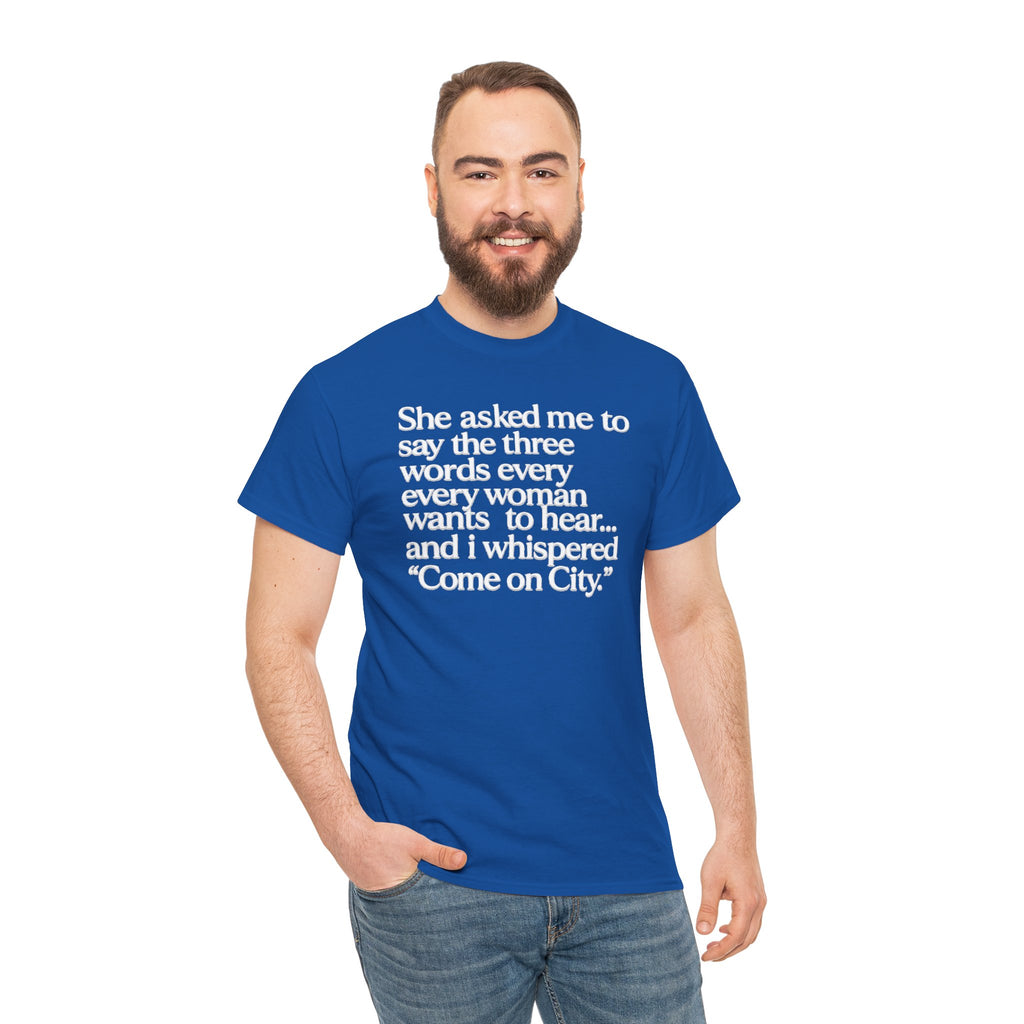 Graphic Tee — "She asked me to say the three words... Come on City."