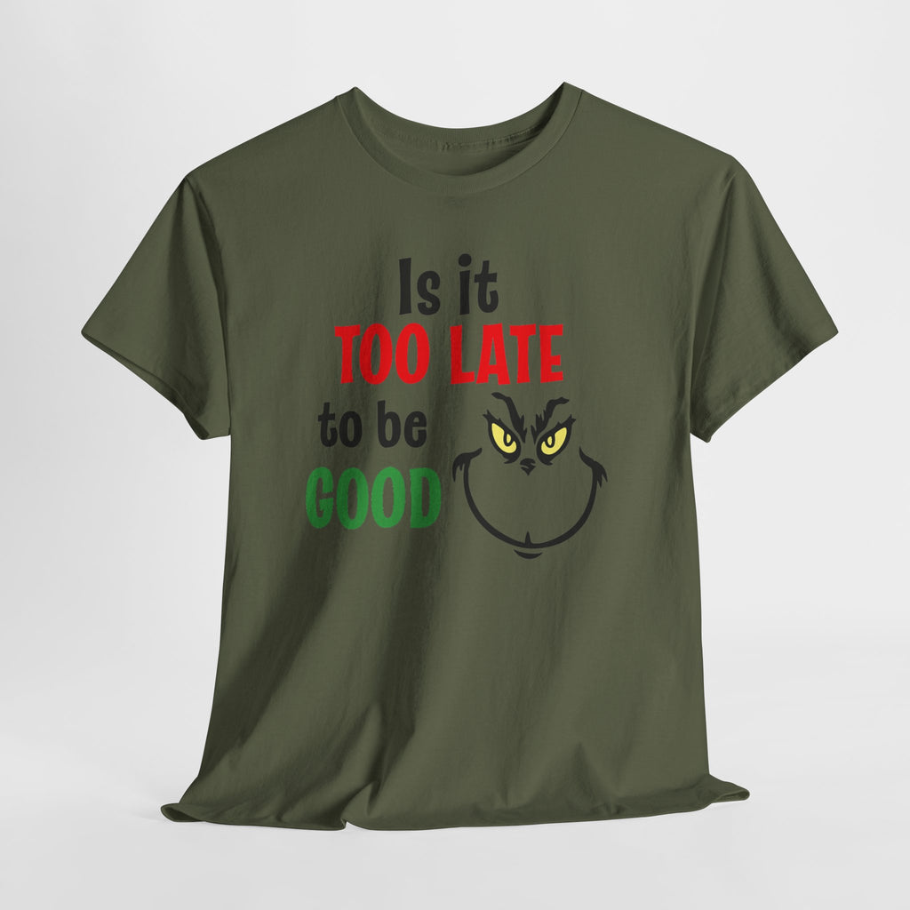 Is It Too Late To Be Good? Tee — Funny Grinch Holiday T-Shirt