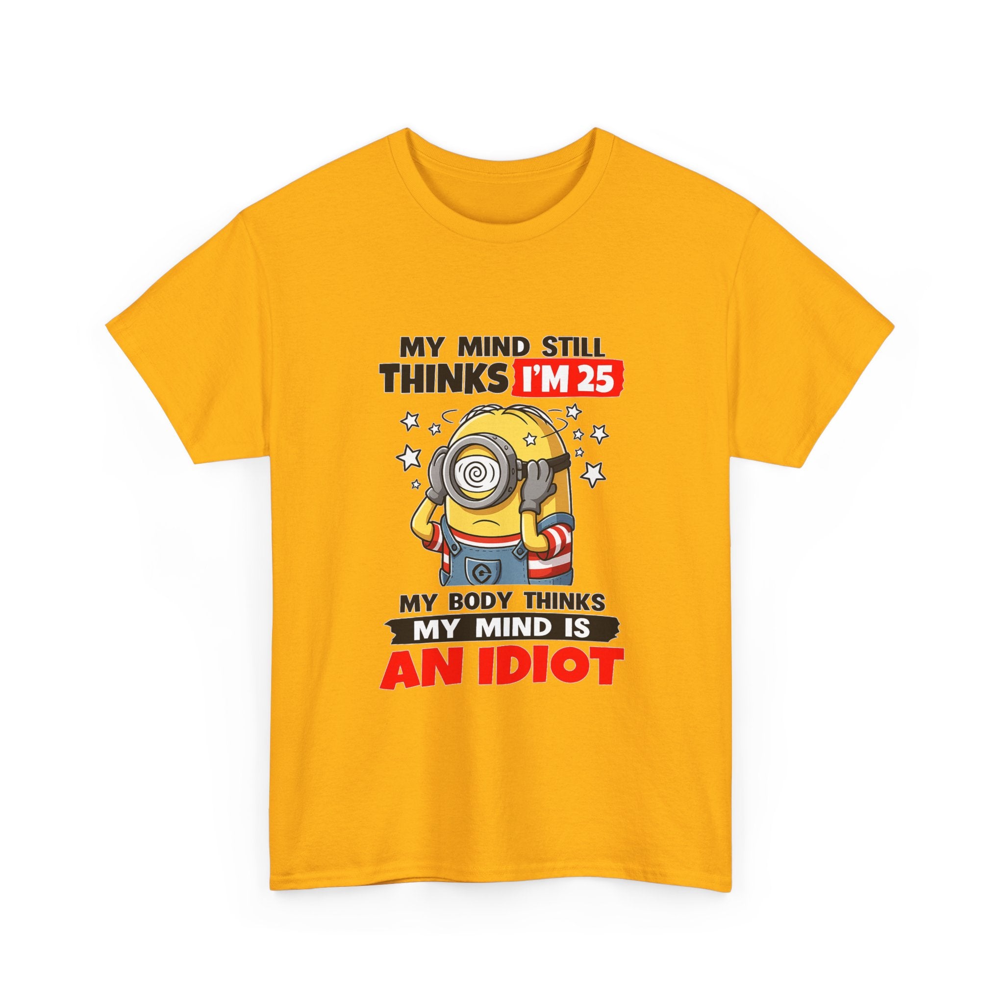 Funny Minion T-Shirt — “My Mind Still Thinks I’m 25, My Body Thinks My Mind Is An Idiot”