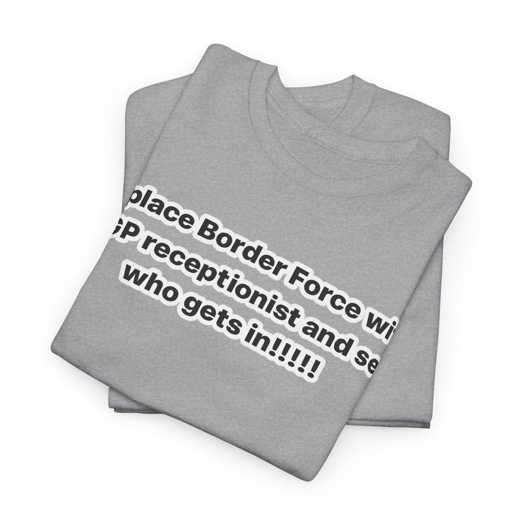 T-Shirt — “Replace Border Force with a GP Receptionist and See Who Gets In” Political Slogan Tee