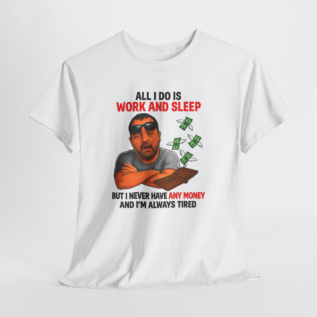 Graphic Tee — "All I Do Is Work and Sleep" Funny Money & Tired Humor Shirt