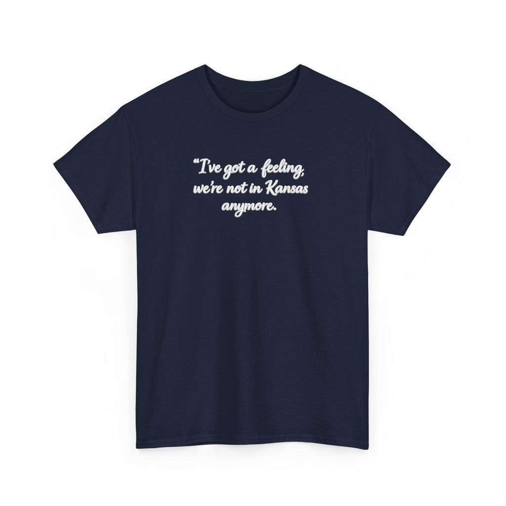 "I’ve got a feeling, we’re not in Kansas anymore" Graphic Tee — Wizard of Oz Quote T-Shirt