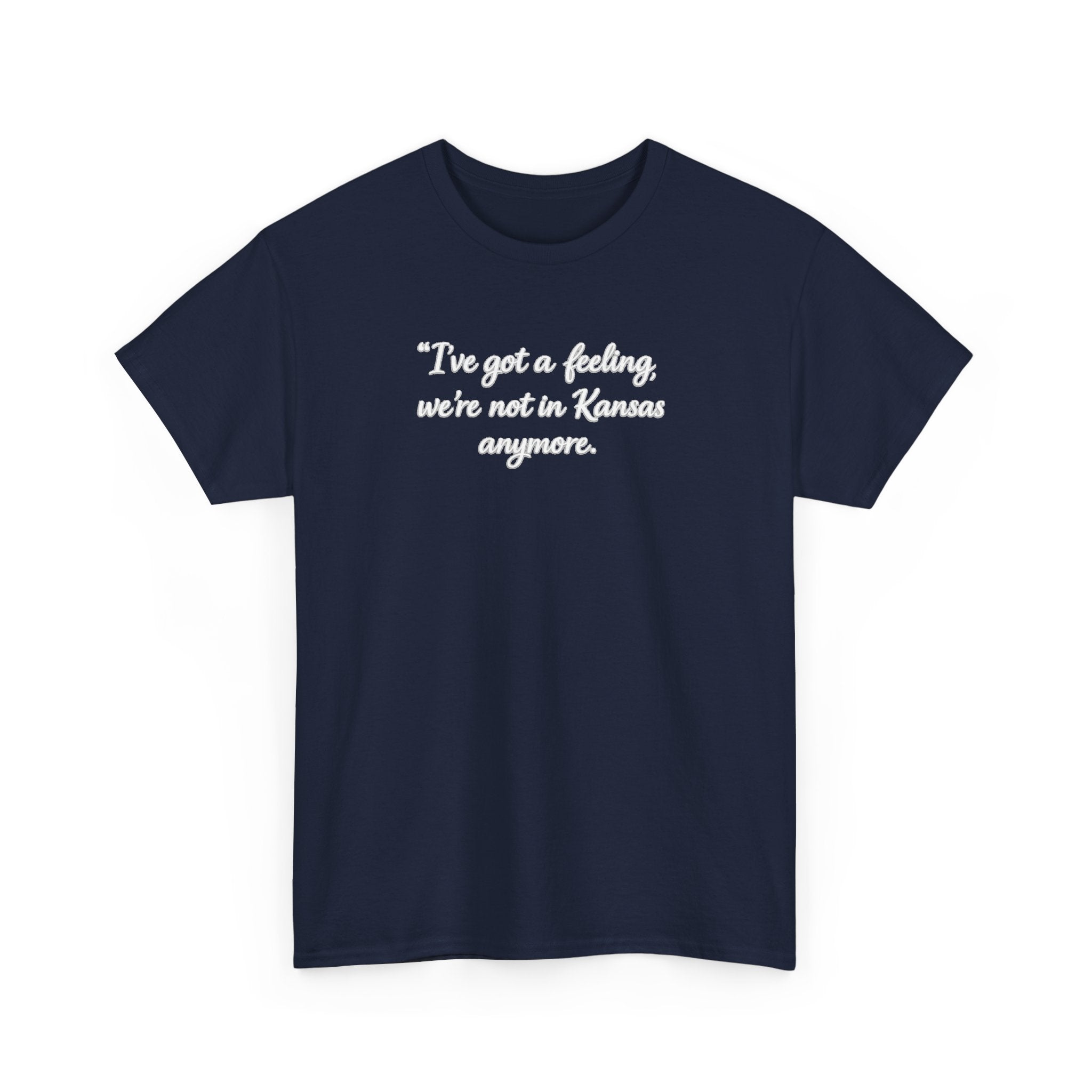 "I’ve got a feeling, we’re not in Kansas anymore" Graphic Tee — Wizard of Oz Quote T-Shirt