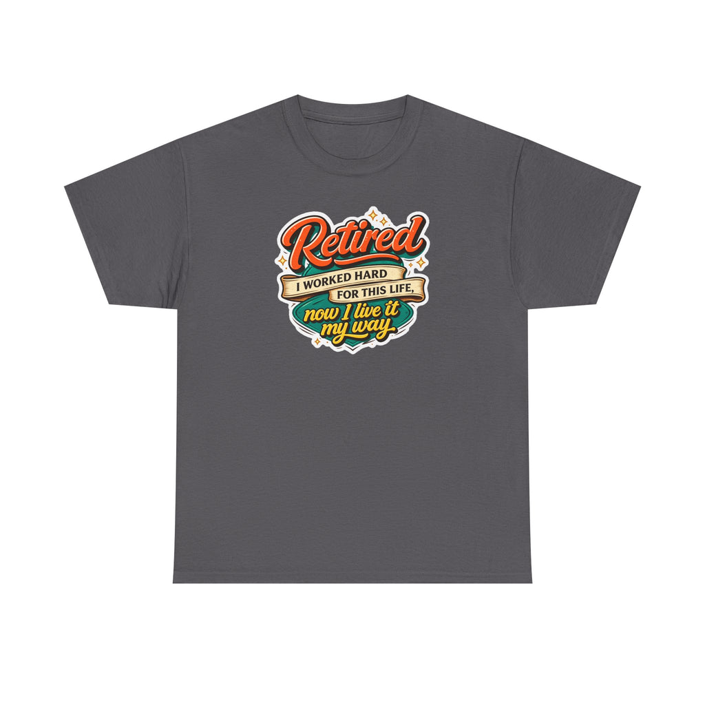 Retired: I Worked Hard For This Life T-Shirt — Retirement Gift Tee