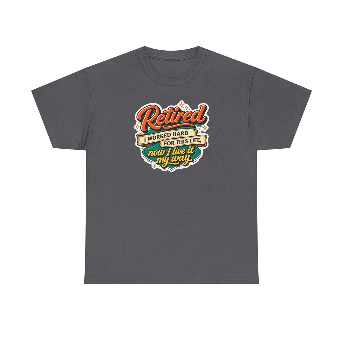 Retired: I Worked Hard For This Life T-Shirt — Retirement Gift Tee