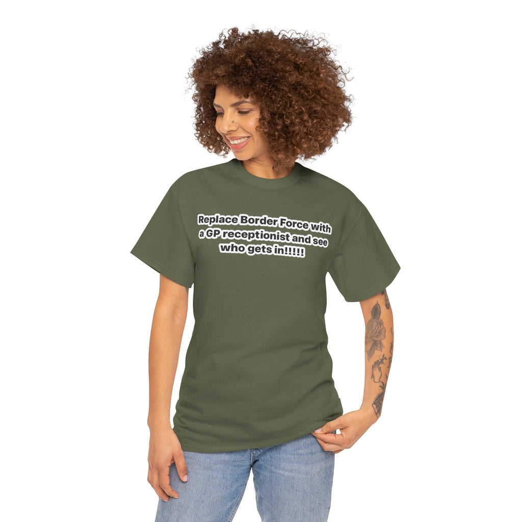 T-Shirt — “Replace Border Force with a GP Receptionist and See Who Gets In” Political Slogan Tee