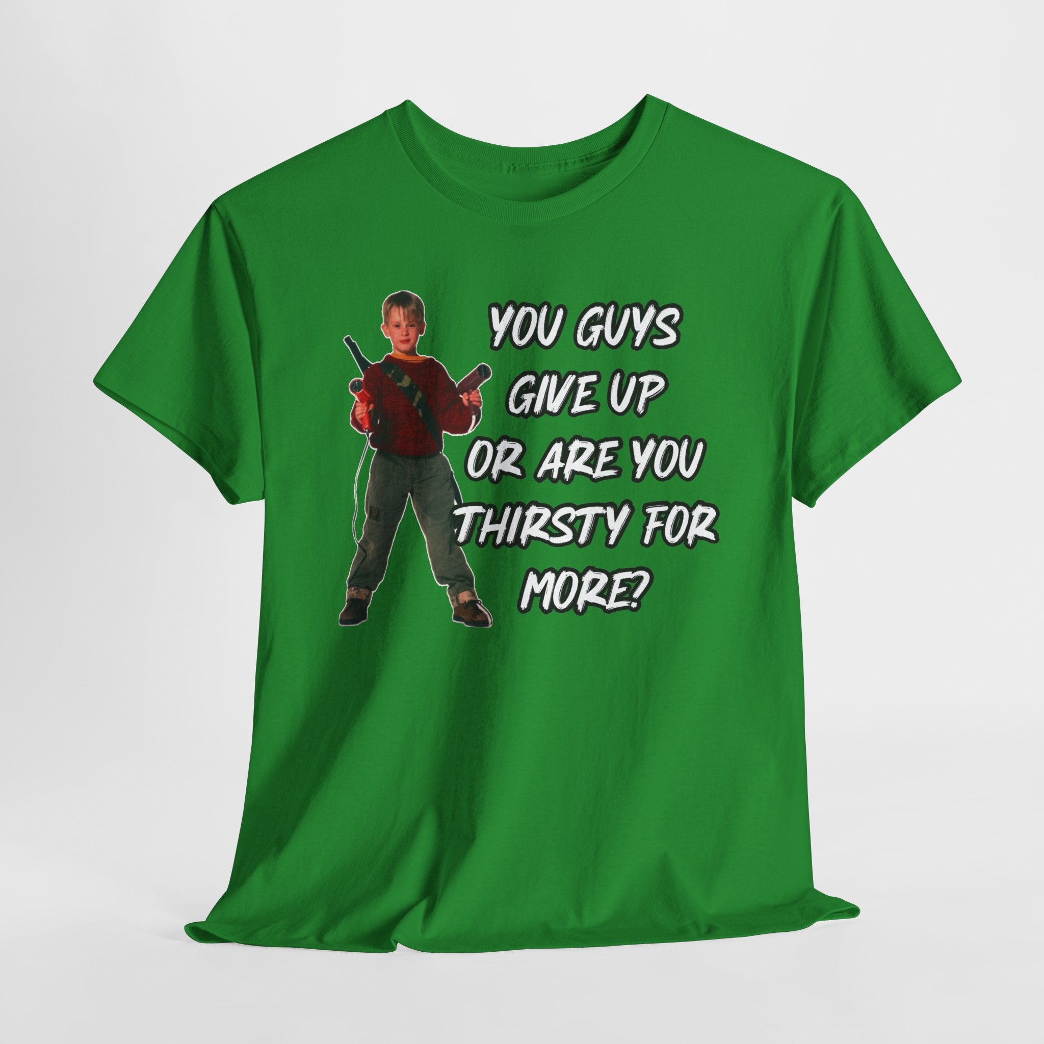 Movie Quote T-Shirt — "You Guys Give Up Or Are You Thirsty For More?"