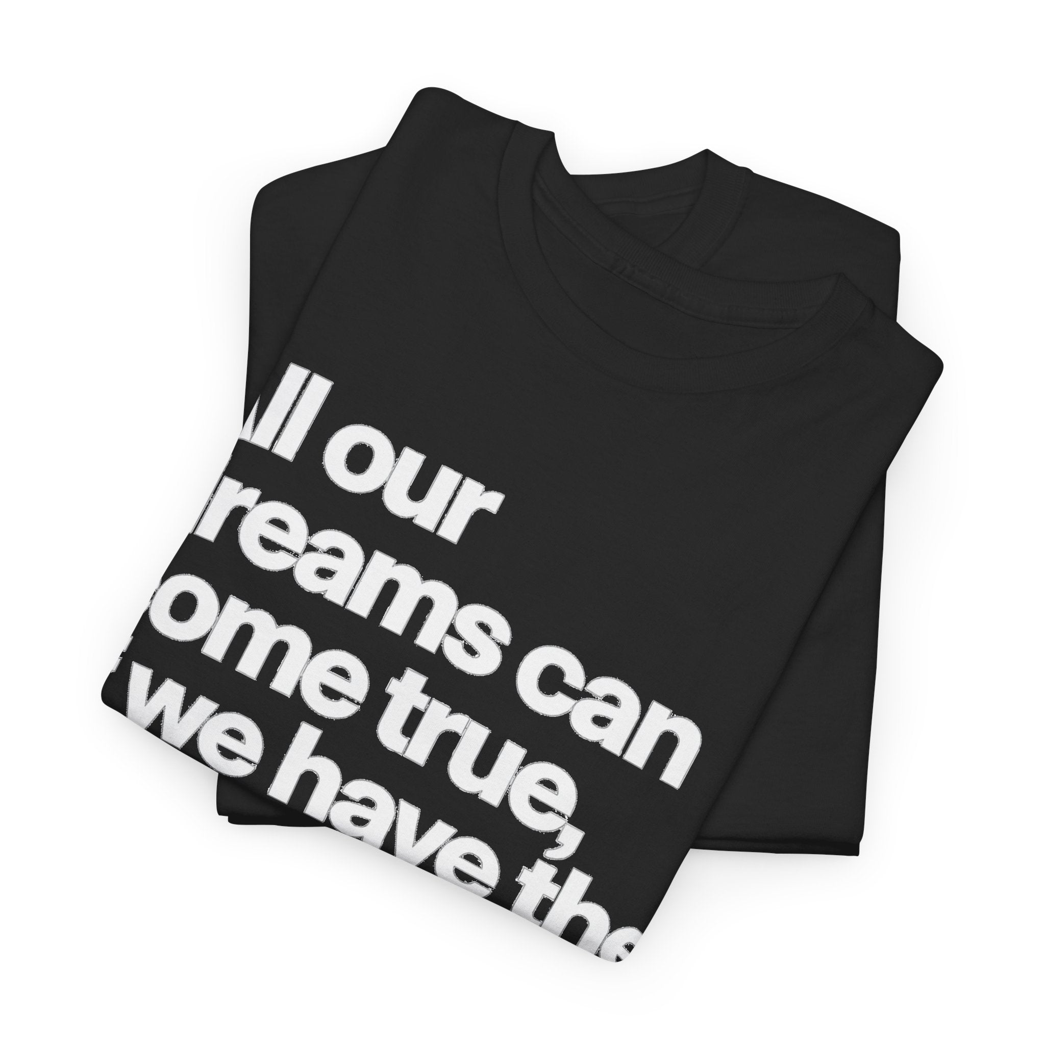 Inspirational Quote Tee — "All our dreams can come true, if we have the courage to pursue them."