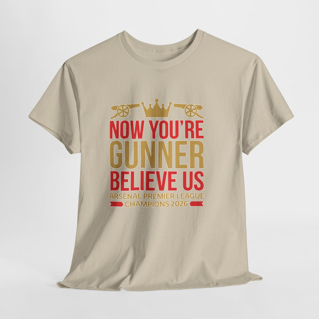 Now You're Gunner Believe Us T-Shirt — Arsenal Premier League Champions 2026 Fan Tee