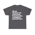 Inspirational Quote Tee — "All our dreams can come true, if we have the courage to pursue them."