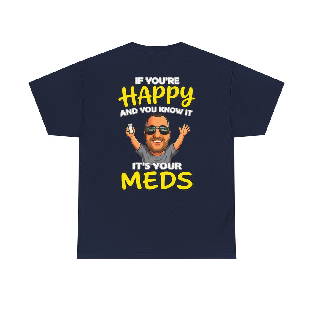 If You're Happy And You Know It It's Your Meds Tee
