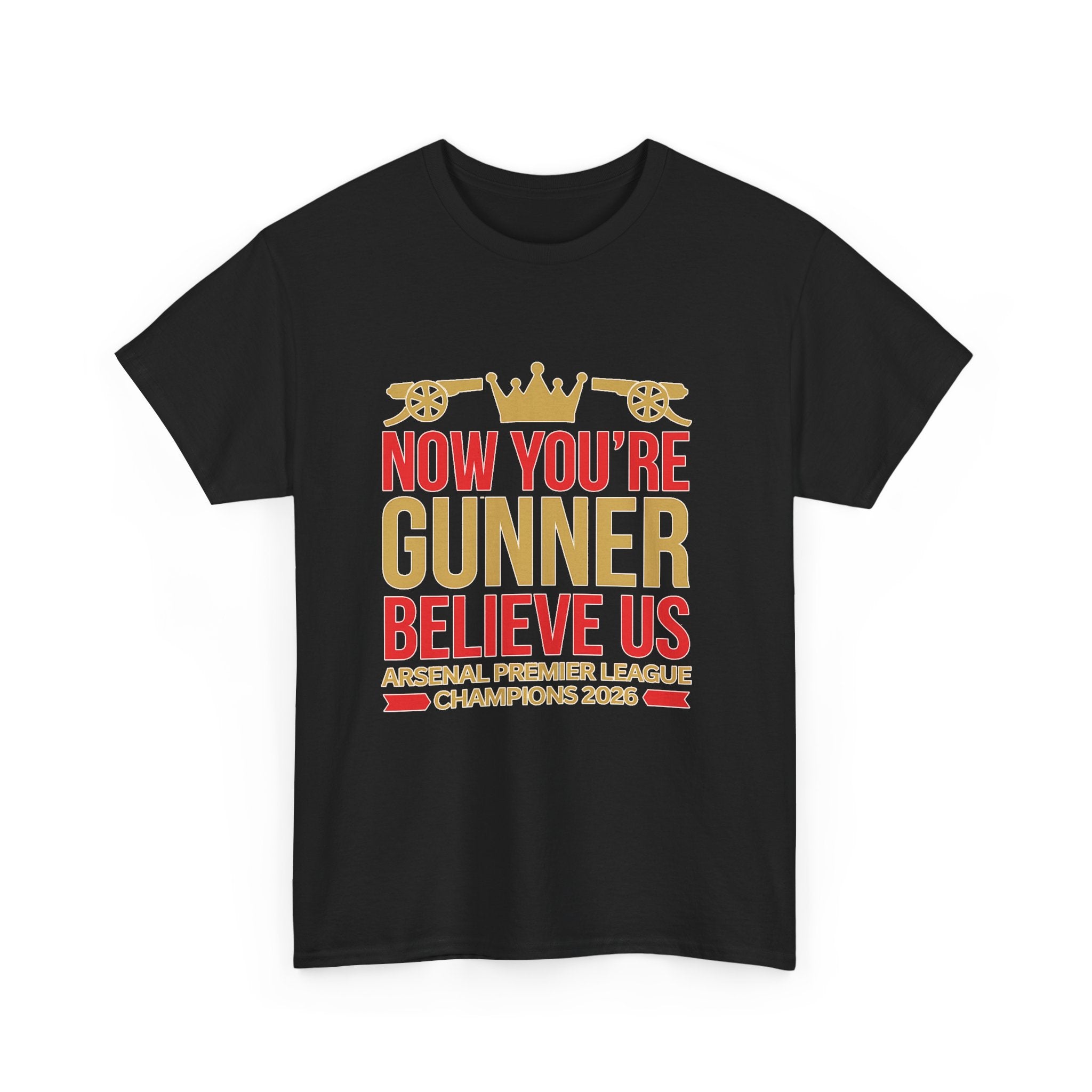 Now You're Gunner Believe Us T-Shirt — Arsenal Premier League Champions 2026 Fan Tee