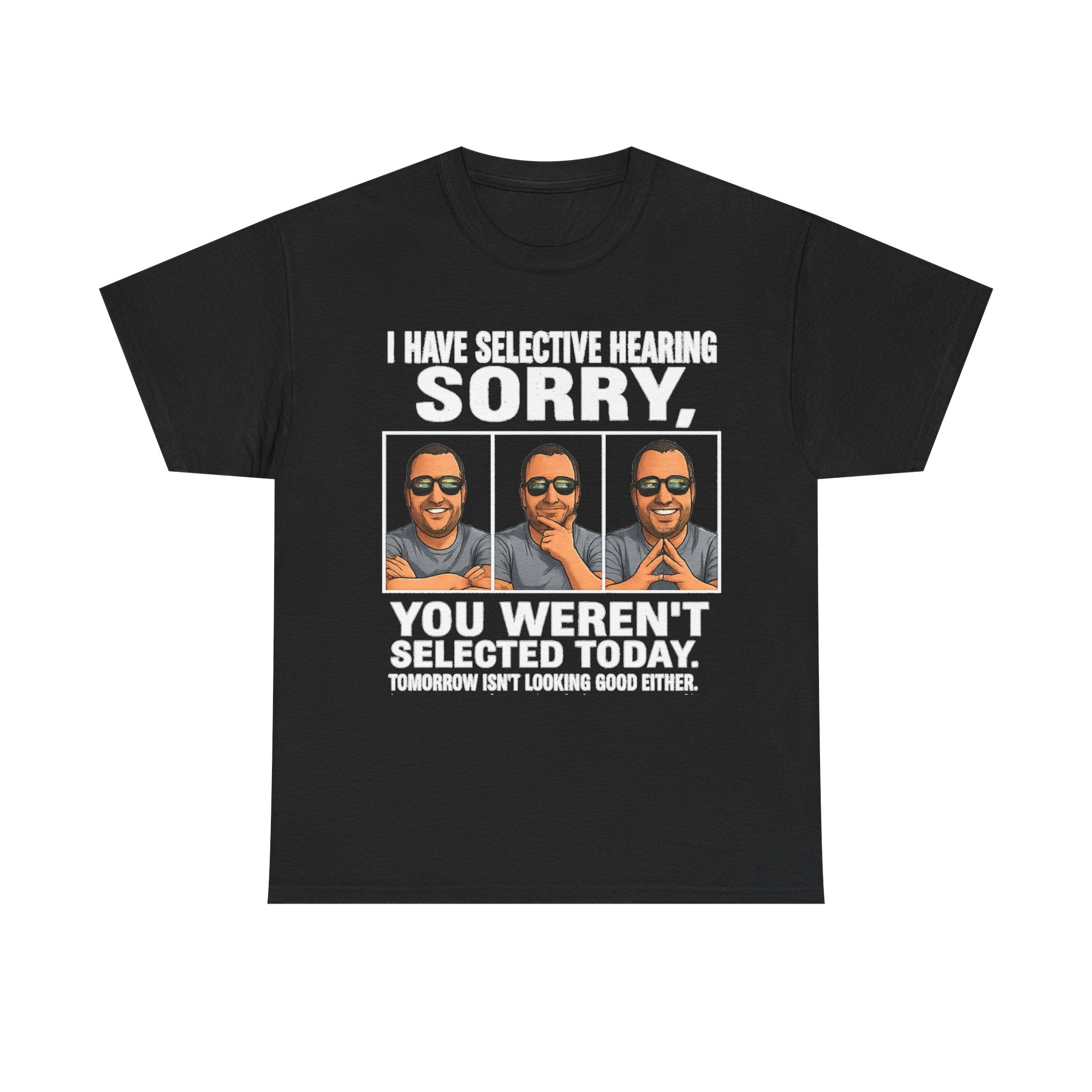 Funny Graphic Tee — "I Have Selective Hearing: Sorry, You Weren't Selected Today"