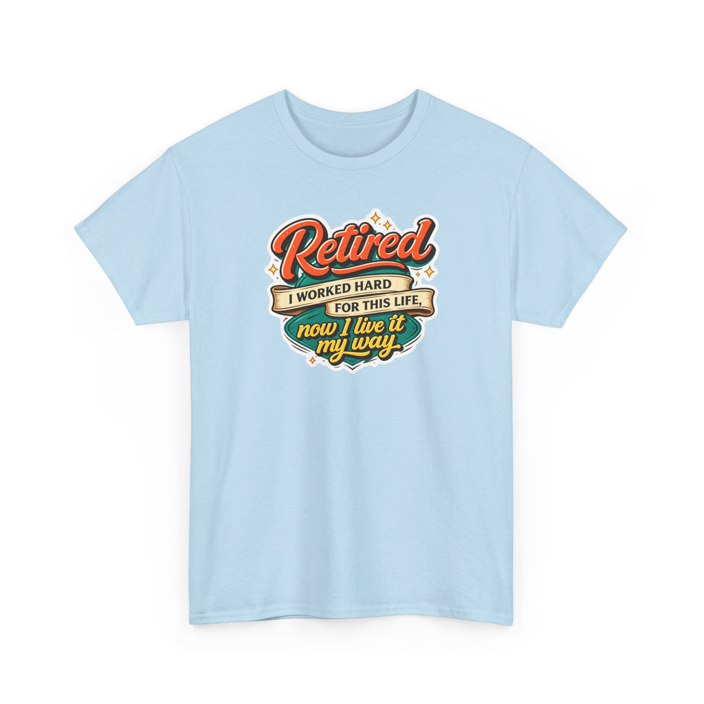 Retired: I Worked Hard For This Life T-Shirt — Retirement Gift Tee