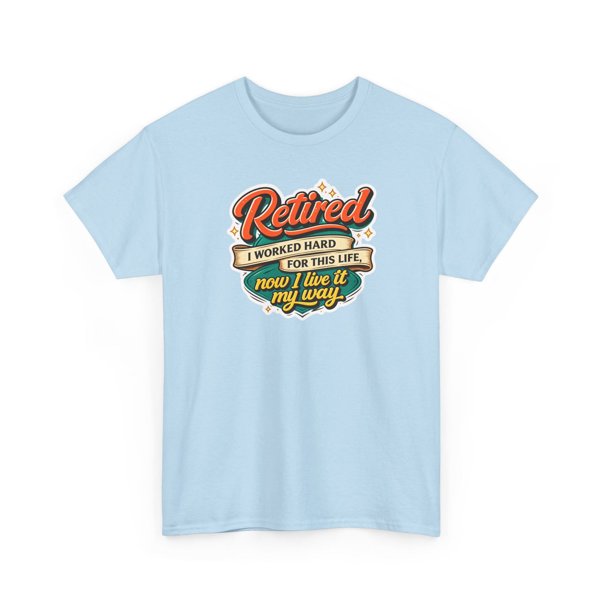 Retired: I Worked Hard For This Life T-Shirt — Retirement Gift Tee