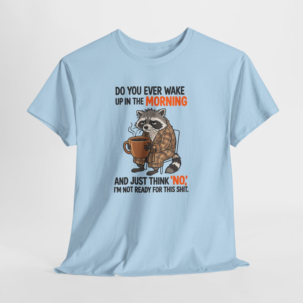 Funny Morning Raccoon T-Shirt — “Do You Ever Wake Up in the Morning and Just Think No” Coffee Tee
