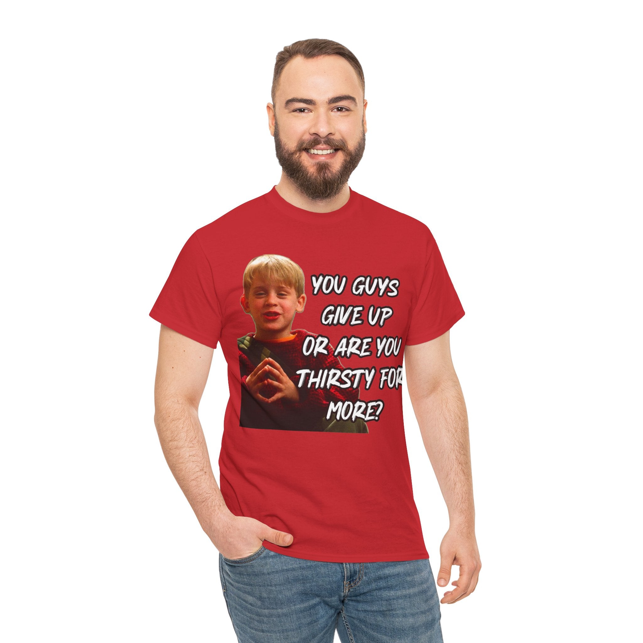 You Guys Give Up Or Are You Thirsty For More? Tee — Funny Meme T-Shirt