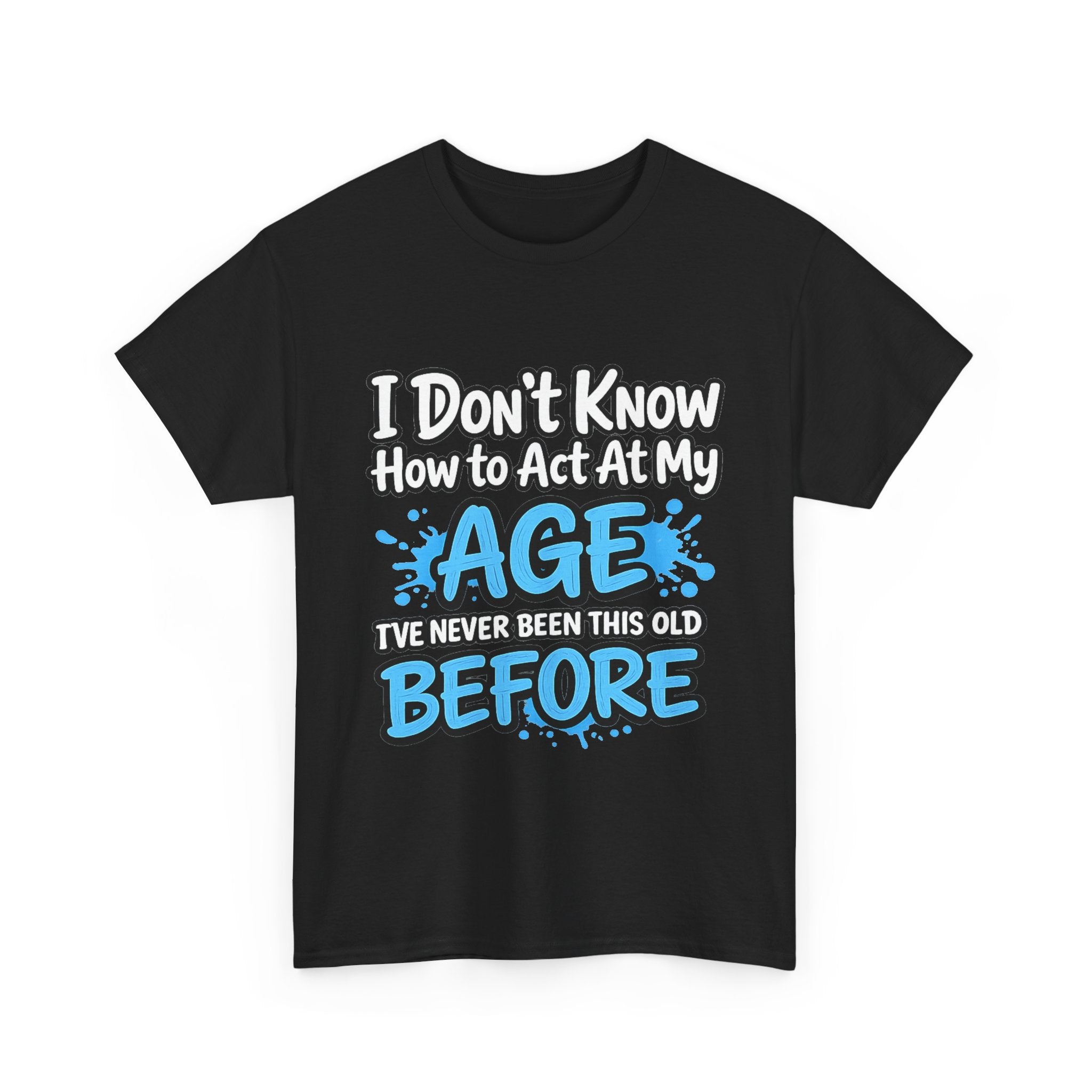 Funny 'I Don't Know How to Act At My Age' Birthday T‑Shirt