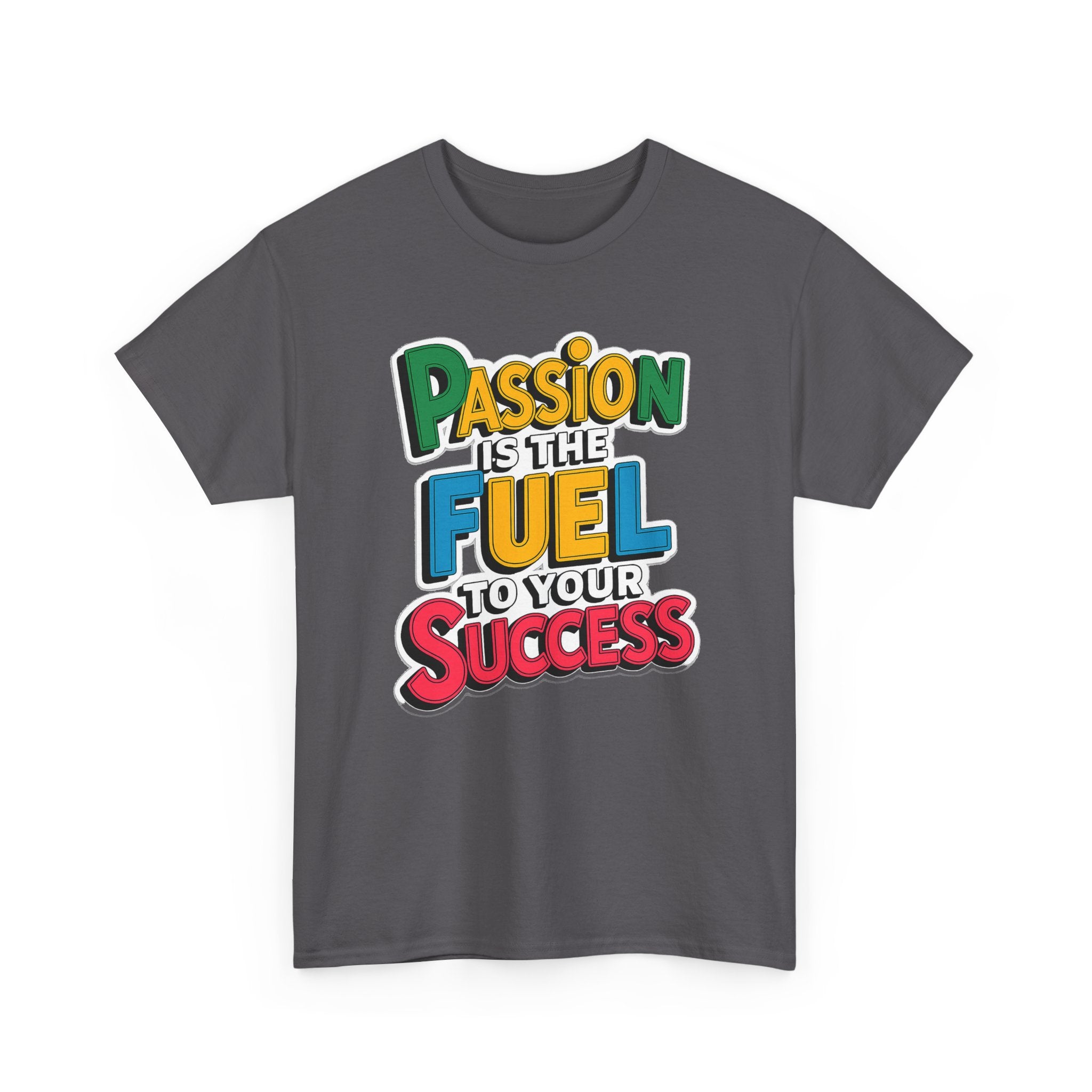 Passion Is the Fuel to Your Success T-Shirt — Motivational Graphic Tee
