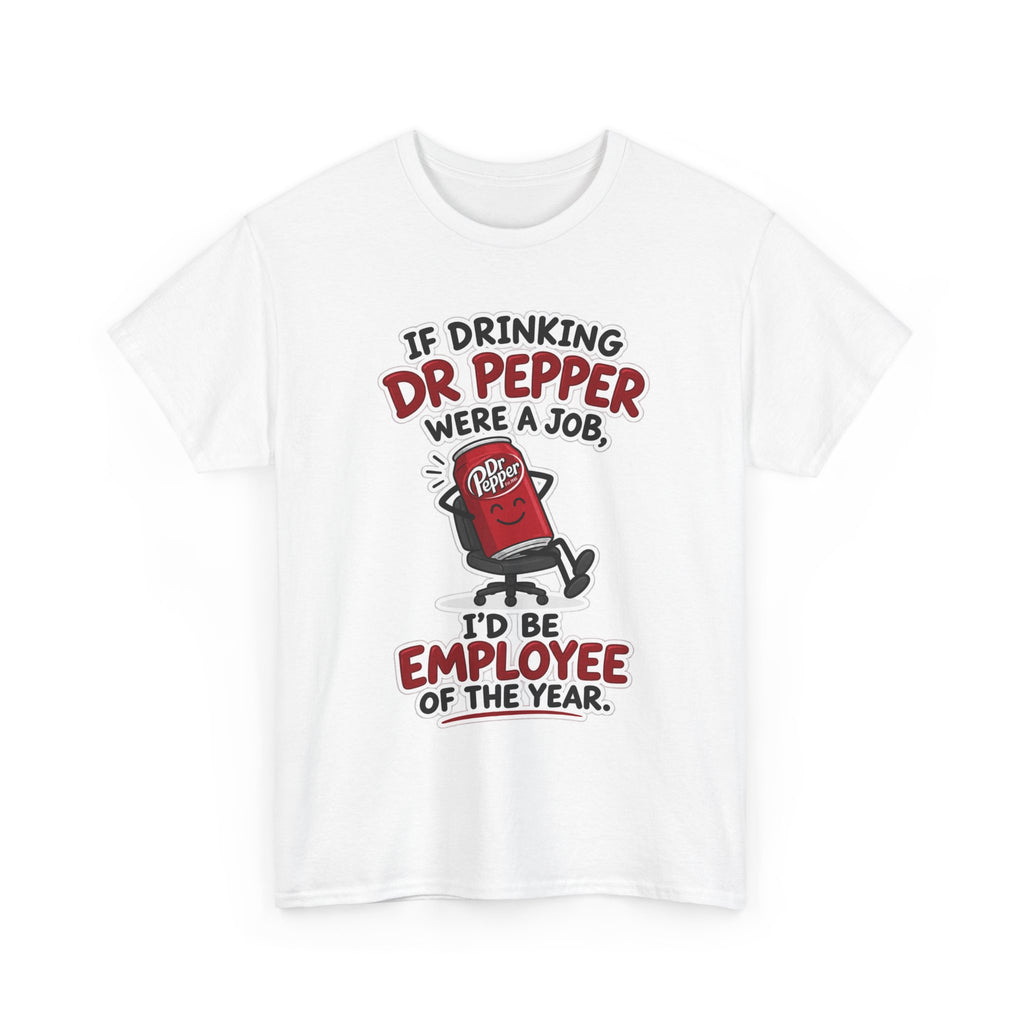 Dr Pepper Tee — "If Drinking Dr Pepper Were a Job, I'd Be Employee of the Year"