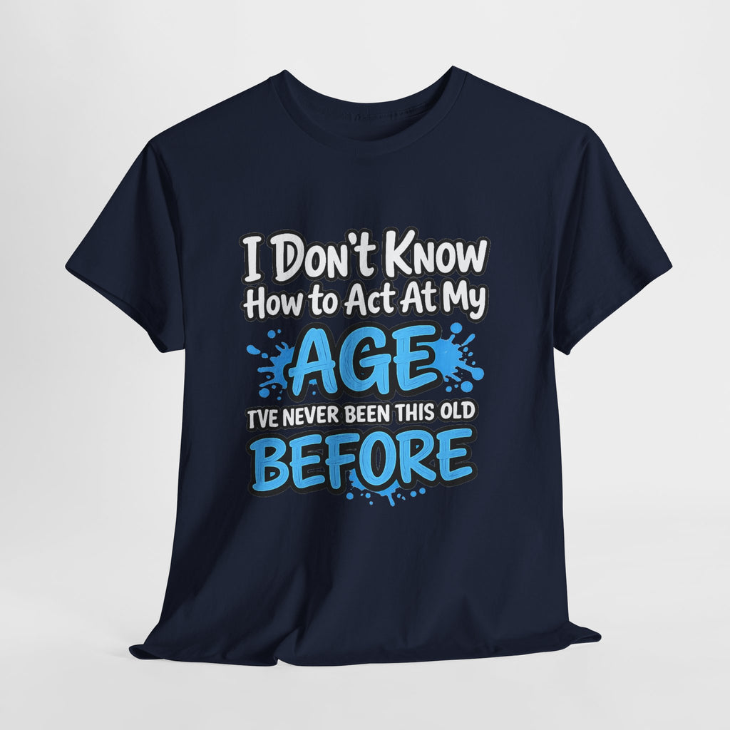 Funny 'I Don't Know How to Act At My Age' Birthday T‑Shirt