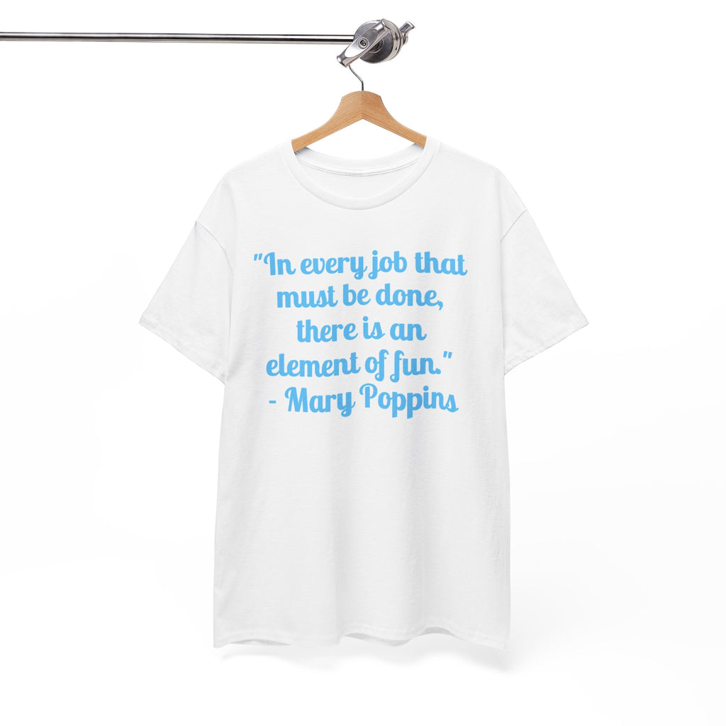 Mary Poppins Quote T-Shirt — "In every job that must be done, there is an element of fun."